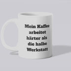 Mein Kaffee arbeitet härter als die halbe Werkstatt Becher